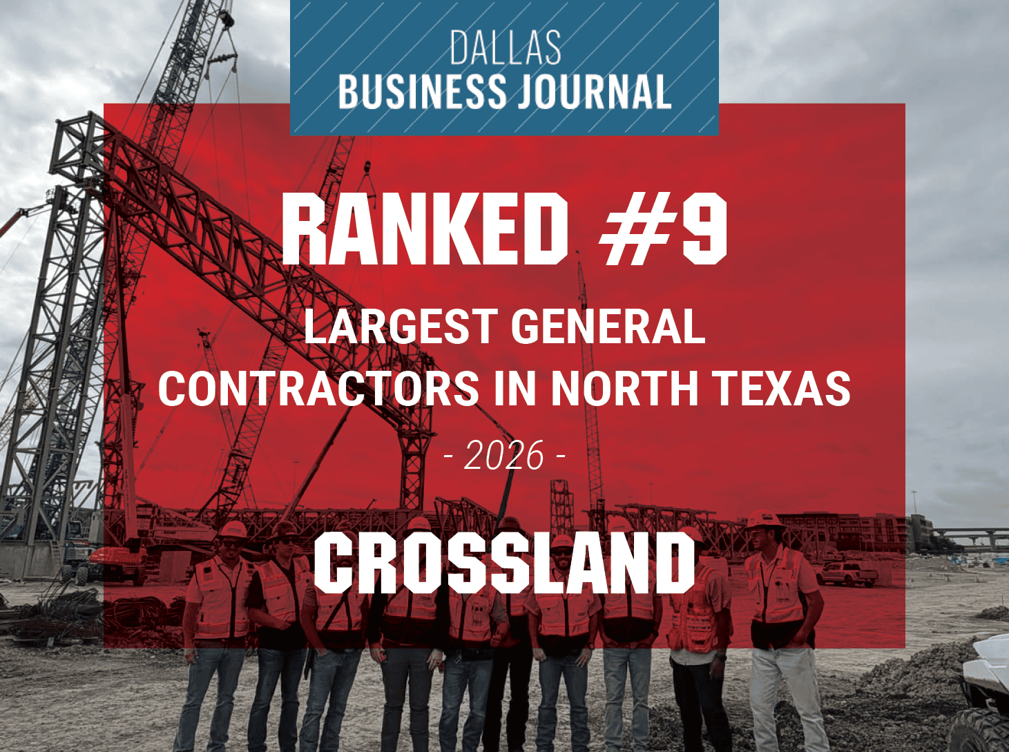 A group of people in hard hats and vests stand at a construction site with cranes, overlaid by a red box stating "Ranked #9 Largest General Contractors in North Texas - 2026 - Crossland" by Dallas Business Journal.