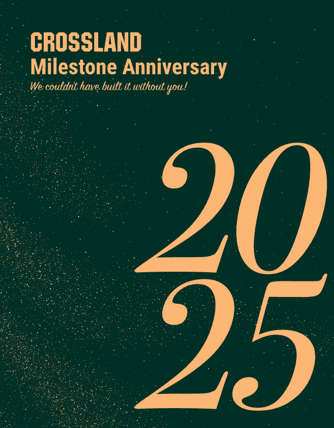Green background with gold speckles. Large gold numbers "2025" on the right. Top left text reads: "CROSSLAND Milestone Anniversary. We couldn't have built it without you!.